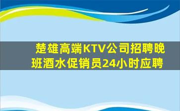楚雄高端KTV公司招聘晚班酒水促销员24小时应聘